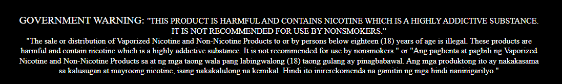 Government warning: This product is harmful and contains nicotine, which is a highly addictive substance. It is not recommended for use by nonsmokers. Sale or distribution of vaporized nicotine and non-nicotine products to persons below eighteen years of age is illegal. Full English and Filipino warning text is shown in this image.
